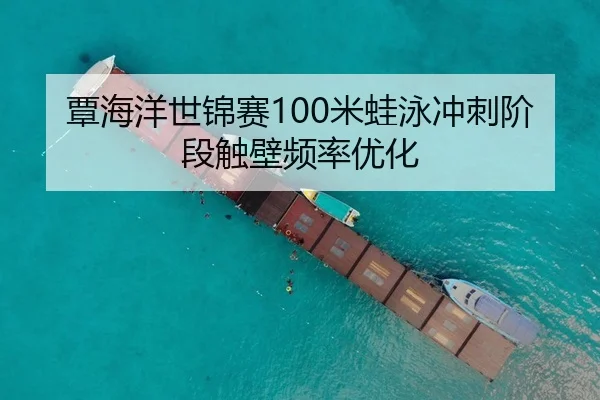 覃海洋世锦赛100米蛙泳冲刺阶段触壁频率优化
